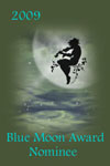 Description: Nominated for the 2009 Blue Moon Awards
